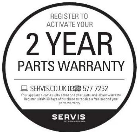 REGISTER TO ACTIVATE YOUR 2 YEAR PARTS WARRANTY SERVIS.CO.UK 038 577 7232 Your appliance comes with a free one year parts and labour warranty. Register within 30 days of purchase to receive a free second year parts warranty. SERVIS EQUITY OF DESIGN