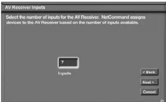 AV Receiver Inputs Select the number of inputs for the AV Receiver. NetCommand assigns devices to the AV Receiver based on the number of inputs available. 7 Inputs < Back Next > Cancel