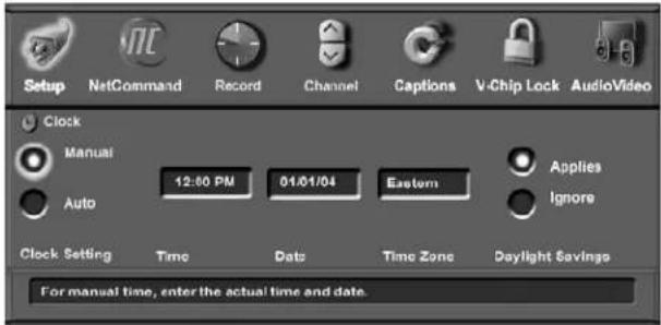 Setup NetCommand Record Channel Captions V-Chip Lock AudioVideo Clock Manual 12:00 PM 01/01/04 Eastern Applies Auto Ignore Clock Setting Time Date Time Zone Daylight Savings For manual time, enter the actual time and date.