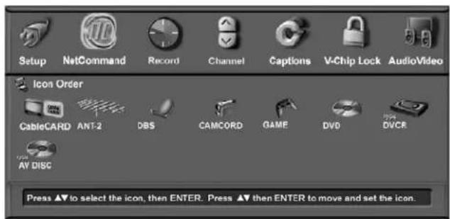 Setup NetCommand Record Channel Captions V-Chip Lock AudioVideo Icon Order CableCARD ANT-2 DBS CAMCORD GAME DVD DVCR AV DISC Press ▲▼ to select the icon, then ENTER. Press ▲▼ then ENTER to move and set the icon.