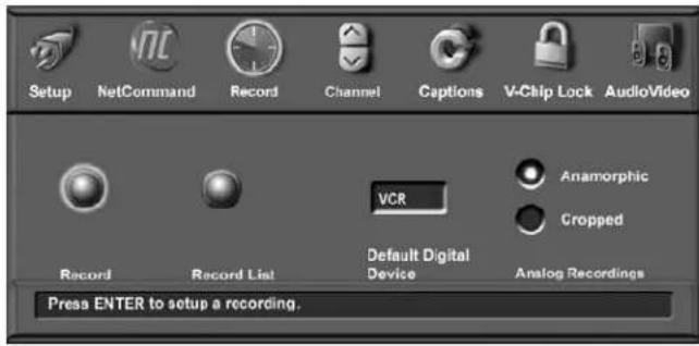 Setup NetCommand Record Channel Captions V-Chip Lock AudioVideo VCR Anamorphic Cropped Record Record List Default Digital Device Analog Recordings Press ENTER to setup a recording.