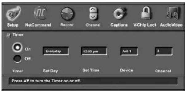 Setup NetCommand Record Channel Captions VChip Lock AudioVideo Timer On Everyday 12:00 pm Ant 1 2 Off Timer Set Day Set Time Device Channel Press ▲▼ to turn the Timer on or off.