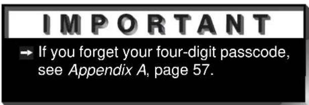 IMPORTANT → If you forget your four-digit passcode, see Appendix A, page 57.
