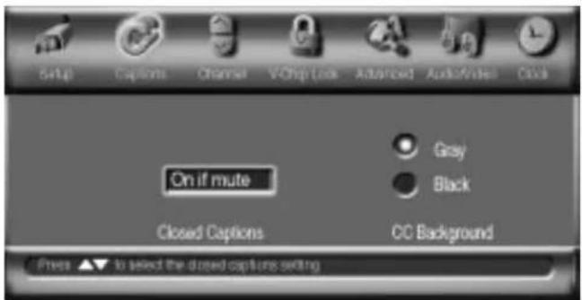 Setup Capsets Channel VChip Lock Advanced Audio/Video Disc On if mute Closed Captions CC Background Press ▲▼ to select the closed captions setting