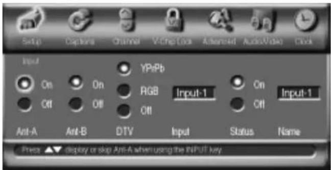 Setup Capture Channel V-Chip Lock Antenna AudioVideo Clock Input On Off On Off YPePb RGB Off Input-1 On Off Input-1 Anti-A Anti-B DTV Input Status Name Press ▲ display or skip Anti-A when using the INPUT key