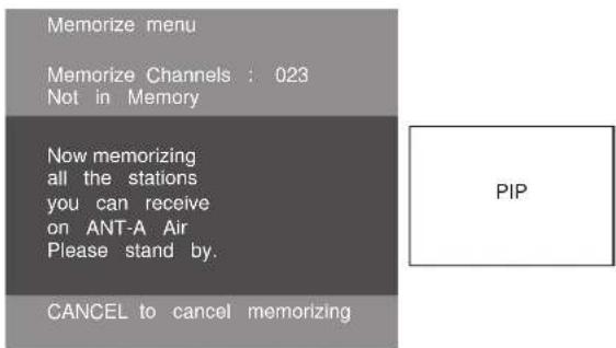 Memorize menu Memorize Channels : 023 Not in Memory Now memorizing all the stations you can receive on ANT-A Air Please stand by. CANCEL to cancel memorizing PIP