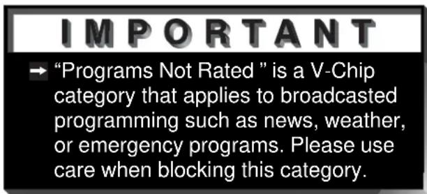 IMPORTANT → "Programs Not Rated" is a V-Chip category that applies to broadcasted programming such as news, weather, or emergency programs. Please use care when blocking this category.