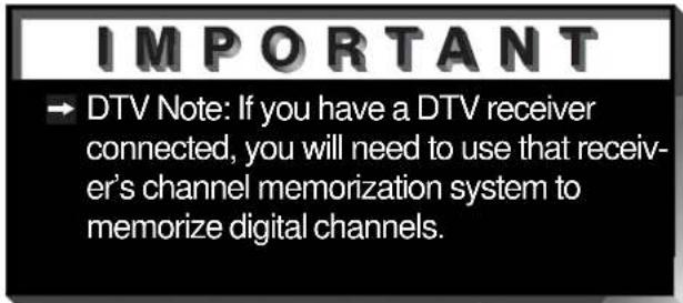 IMPORTANT → DTV Note: If you have a DTV receiver connected, you will need to use that receiver's channel memorization system to memorize digital channels.