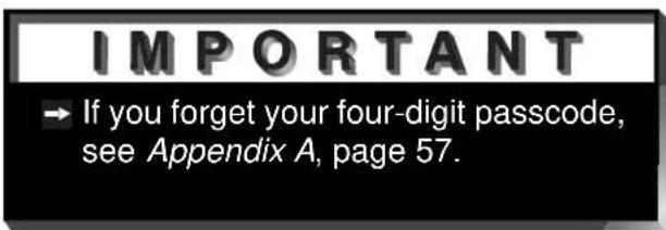 IMPORTANT → If you forget your four-digit passcode, see Appendix A, page 57.