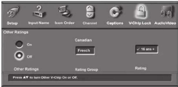 Setup Input Name Icon Order Channel Captions V-Chip Lock AudioVideo Other Ratings Canadian French ✓ 16 ans + Other Ratings Rating Group Rating Press ▲ to turn Other V-Chip On or Off.