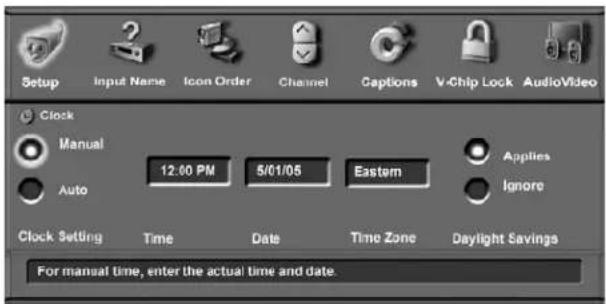 Setup Input Name Icon Order Channel Captions V-Chip Lock AudioVideo Clock Manual 12:00 PM 5/01/05 Eastern Applies Auto Ignore Clock Setting Time Date Time Zone Daylight Savings For manual time, enter the actual time and date.