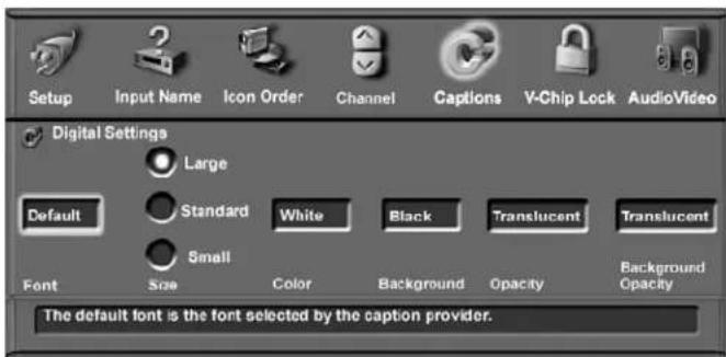 Setup Input Name Icon Order Channel Captions V-Chip Lock AudioVideo Digital Settings Large Default Standard White Black Translucent Translucent Small Font Size Color Background Opacity Background Opacity The default font is the font selected by the caption provider.