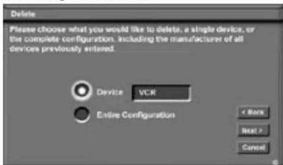 Delete Please choose what you would like to delete, a single device, or the complete configuration, including the manufacture of all devices previously entered. Device VCR Entire Configuration < Back Next > Cancel