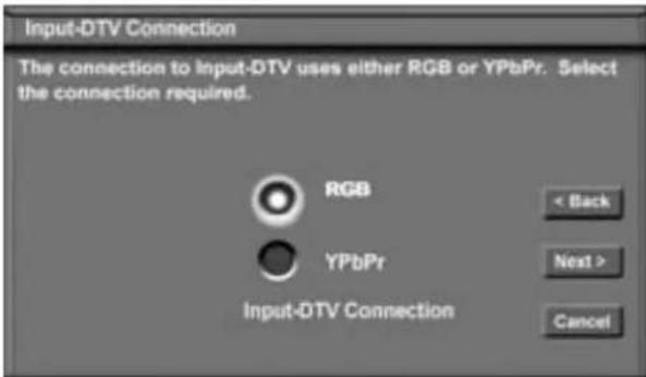 Input-DTV Connection The connection to Input-DTV uses either RGB or YPbPr. Select the connection required. RGB YPbPr Input-DTV Connection < Back Next > Cancel