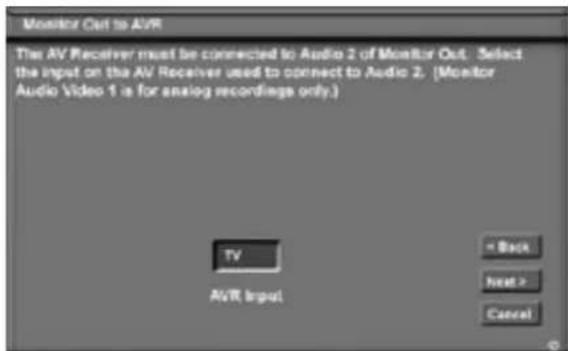 Monitor Cut to AVR The AV Receiver must be connected to Audio 2 of Monitor Out. Select the input on the AV Receiver used to connect to Audio 2. (Monitor Audio Video 1 is for analog recordings only.) TV AVR Input = Back Next > Cancel