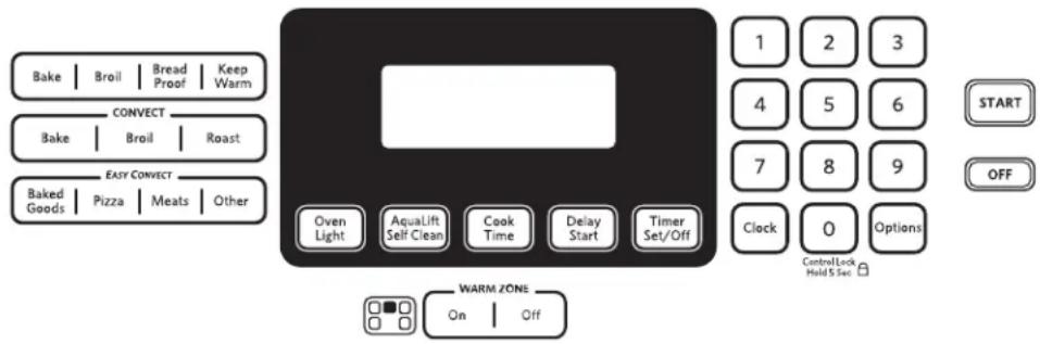 Bake | Broil | Bread Proof | Keep Warm CONVECT Bake | Broil | Roast EASY CONVECT Baked Goods | Pizza | Meats | Other Oven Light Aqualift Self Clean Cook Time Delay Start Timer Set/Off 1 2 3 4 5 6 7 8 9 Clock 0 Options CONTROL Lock Hold 5 Sec START OFF WARM ZONE On | Off