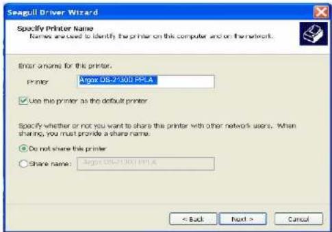 Seagull Driver Wizard Specify Printer Name Names are used to identify the printer on this computer and on the network. Error a name for this printer. Printer: Argos OS-21301 PPLA ✓ Use the printer as the default printer Specify whether or not you want to share this printer with other network users. When sharing, you must provide a share name. ● Do not share this printer ○ Share name: Argos OS-21301 PPLA < Back Next > Cancel