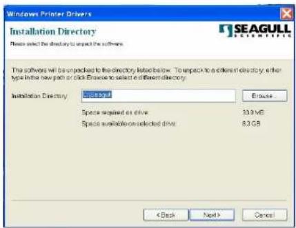 Windows Printer Drivers Installation Directory Please select the directory to impact the software. The software will be unpacked to the directory listed below. To unpack it a different directory, either type in the new path or click Enter to select a different directory. Installation Directory: SEAGULL Space installed on drive 33.0 MB Space available on selected drive 8.3 GB < Back Next > Cancel