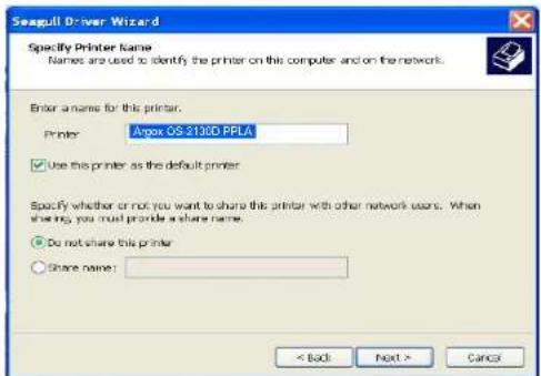 Seagull Driver Wizard Specify Printer Name Names are used to identify the printer on this computer and on the network. Enter a name for this printer. Printer: Apex OS 213CD PPLA ✓ Use the printer as the default printer Specify whether or not you want to share this printer with other network users. When shearing, you must provide a share name. ● Do not share this printer ○ Share name: < Back Next > Cancel