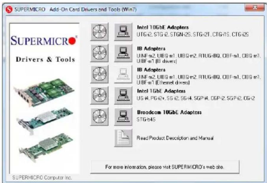 SUPERMICRO Add-On Card Drivers and Tools (Win7) SUPERMICRO® Drivers & Tools Intel 10GbE Adopters UTG-i2. STG-i2. STGN-i2S. STG-i2T. CTG-i1S. CTG-i2S IB Adopters UINF-m2. UIBG-m1. UIBG-m2. RTUG-IBQ. OBF-m1. OBF-m1. UIBF-m1 [IB drivers] IB Adopters UINF-m2. UIBG-m1. UIBG-m2. RTUG-IBQ. OBF-m1. OBF-m1. UIBF-m1 [Ethernet drivers] Intel 1GbE Adapters UG-i4. PG-i2+. SG-i2. SG-i4. SGP-i4. CGP-i2. SGP-i2. CG-i2 Broadcom 10GbE Adapters STG-b45 Read Product Description and Manual For more information, please visit SUPERMICRO's web site. SUPERMICRO Computer Inc.