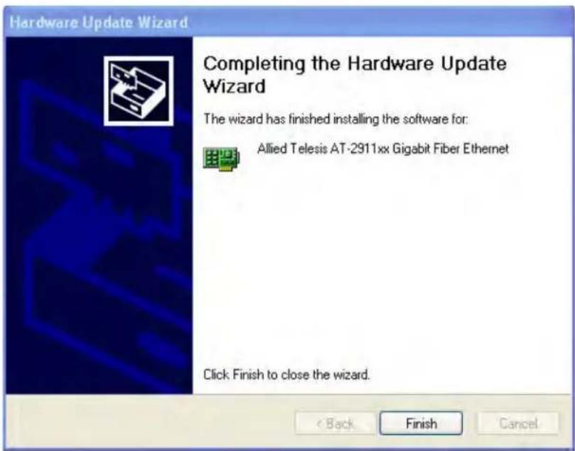 Hardware Update Wizard Completing the Hardware Update Wizard The wizard has finished installing the software for: Allied Telesis AT-2911xx Gigabit Fiber Ethernet Click Finish to close the wizard.