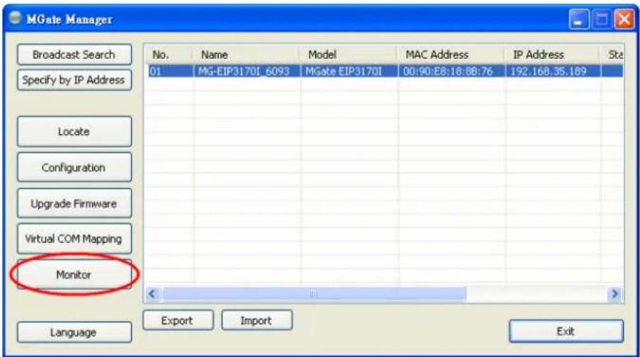 MGate Manager Broadcast Search Specify by IP Address 01 MG-EIP3170I 6093 MGate EIP3170I 00:90:E8:18:88:76 IP Address 192.168.35.189 Locate Configuration Upgrade Firmware Virtual COM Mapping Monitor Language Export Import Exit