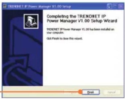 TRINDET IP Power Manager V1.00 Setup Completing the TRENDIET IP Power Manager V1.00 Setup Wizard TRENDIET IP/Power Manager V1.00 has been installed on your computer. Get Finish to close this wizard.