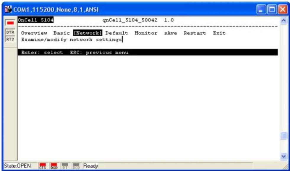 COM1,115200,None,8,1,ANSI OnCell 5104 qnCell_5104_50042 1.0 Overview Basic [Network] Default Monitor sAve Restart Exit Examine/modify network settings Enter: select ESC: previous menu
