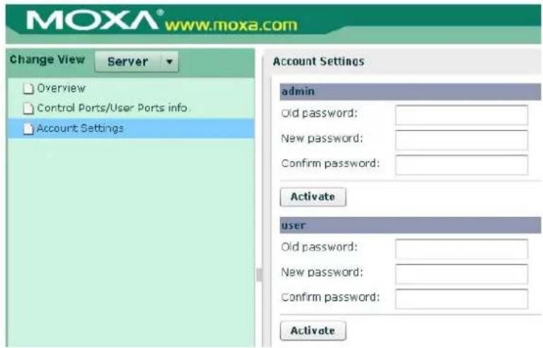 MOXA® www.moxa.com Change View Server Overview Control Ports/User Ports info Account Settings Account Settings admin Old password: New password: Confirm password: Activate user Old password: New password: Confirm password: Activate