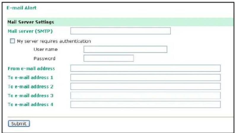 E-mail Alert Mail Server Settings Mail server (SMTP) My server requires authentication User name Password From e-mail address To e-mail address 1 To e-mail address 2 To e-mail address 3 To e-mail address 4 Submit.