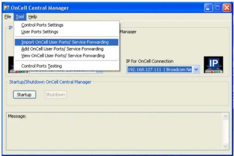 OnCell Central Manager File Tool Help IP Control Ports Settings User Ports Settings Import OnCell User Ports/ Service Forwarding Add OnCell User Ports/ Service Forwarding View OnCell User Ports/ Service Forwarding Control Ports Testing Manager IP for OnCell Connection 192.168.127.111 ( Broadcom Ne Startup/Shutdown OnCell Central Manager Startup Shutdown Message: