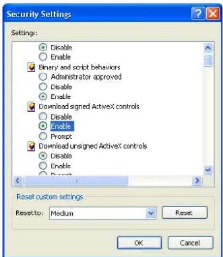 Security Settings Settings: Disable Enable Binary and script behaviors Administrator approved Disable Enable Download signed ActiveX controls Disable Enable Prompt Download unsigned ActiveX controls Disable Enable Present Reset custom settings Reset to: Medium Reset OK Cancel
