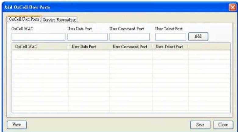 Add OnCell User Ports OnCell User Ports : Service Forwarding OnCell MAC User Data Port User Command Port User Telnet Port Add OnCell MAC User Data Port User Command Port User Telnet Port View Save Close