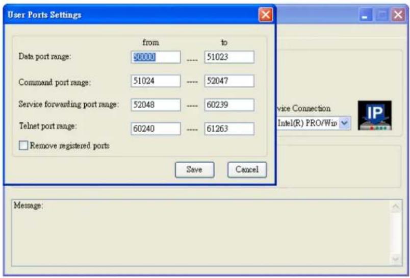 User Ports Settings from to Data port range: 50000 ----- 51023 Command port range: 51024 ----- 52047 Service forwarding port range: 52048 ----- 60239 Telnet port range: 60240 ----- 61263 Remove registered ports Save Cancel Message: