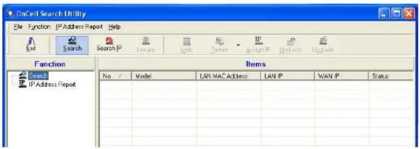 OnCell Search Utility File Function IP Address Report Help Exit Search Search IP License Web Internet Assign IP Unlock Upgrade Function Items No / Model LAN MAC Address LAN IP WAN IP Status Search IP Address Report Items