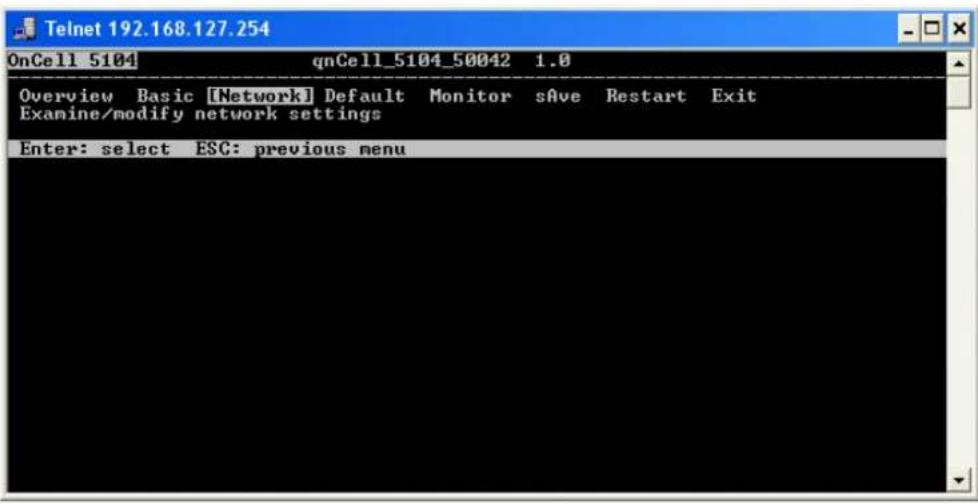 Telnet 192.168.127.254 OnCell 5104 qnCell_5104_50042 1.0 Overview Basic [Network] Default Monitor sAve Restart Exit Examine/modify network settings Enter: select ESC: previous menu