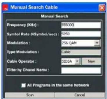 Manual Search Cable Manual Search Frequency (KHz) : 555000 Symbol Rate (KSymbol/sec) : 3260 Modulation : 256 QAM Type Modulation : Cable Cable Operator : SIDSA New Filter by Chisel Name : All Programs in the same Network Scan Cancel