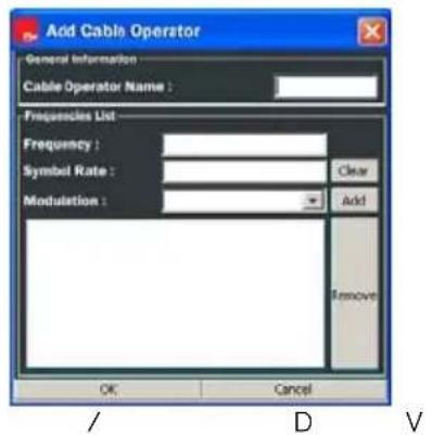 Add Cable Operator General Information Cable Operator Name : Frequencies List Frequency : Symbol Rate : Modulation : Clear Add Remove OK Cancel / D V