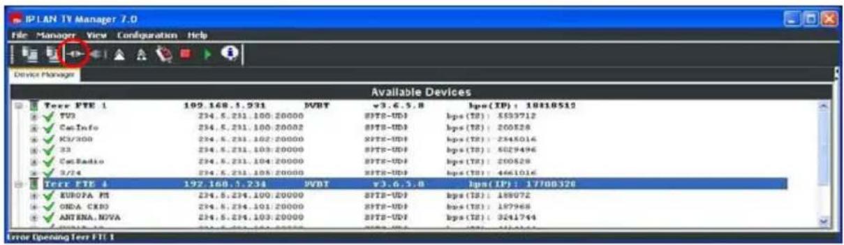 IPLAN TV Manager 7.0 File Manager View Configuration Help Device Manager Available Devices Terr FTE 1 102.168.5.231 IVBT v3.6.5.8 bps(IP): 10010512 ✓ TU3 234.5.231.100:20000 8FTE-UD9 bps(T8): 5599712 ✓ CaiInfo 234.5.231.100:20002 8FTE-UD9 bps(T8): 200528 ✓ X5/200 234.5.231.102:20000 8FTE-UD9 bps(T8): 2345016 ✓ 33 234.5.231.103:20000 8FTE-UD9 bps(T8): 5029496 ✓ CaiRadio 234.5.231.104:20000 8FTE-UD9 bps(T8): 200528 ✓ 3/24 234.5.231.105:20000 8FTE-UD9 bps(T8): 4461016 Terr FTE 4 197.168.5.234 IVBT v3.6.5.8 bps(IP): 17700326 ✓ EUROPA FI 234.5.234.100:20000 8FTE-UD9 bps(T8): 189072 ✓ ONDA CXRO 234.5.234.101:20000 8FTE-UD9 bps(T8): 187968 ✓ ANTENA NOVA 234.5.234.103:20000 8FTE-UD9 bps(T8): 3241744 Error Opening Terr FIT 1