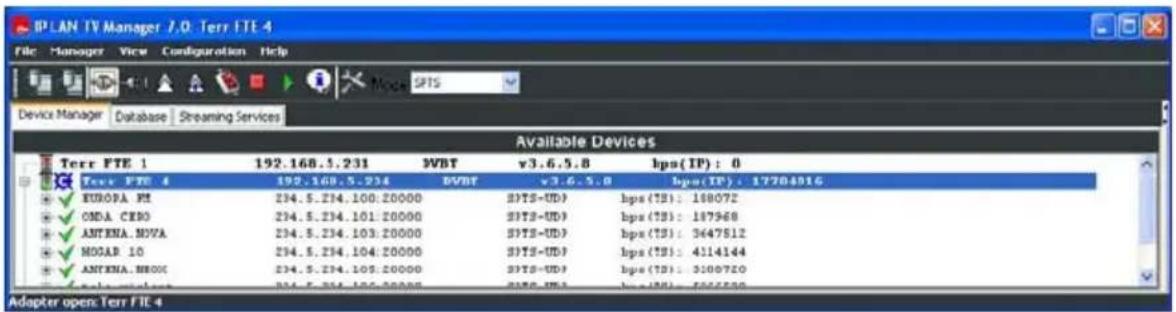 IP LAN TV Manager 7.0: Terr FTE 4 File Manager View Configuration Help Device Manager Database Streaming Services Available Devices Terr FTE 1 192.168.5.231 WBT v3.6.5.8 bps(IP): 0 Terr FTE 4 192.168.5.234 DVBT v3.6.5.8 bps(IP): 17704916 ✓ EUROPA RE 234.5.234.100.20000 SITS-UD) bps(TS): 168072 ✓ ONDA CERO 234.5.234.101.20000 SITS-UD) bps(TS): 167968 ✓ ANTENA.MOYA 234.5.234.103.20000 SITS-UD) bps(TS): 3647512 ✓ MOSAR IO 234.5.234.104.20000 SITS-UD) bps(TS): 4114144 ✓ ANTENA.MROCK 234.5.234.105.20000 SITS-UD) bps(TS): 3100720 Adapter open: Terr FTE 4