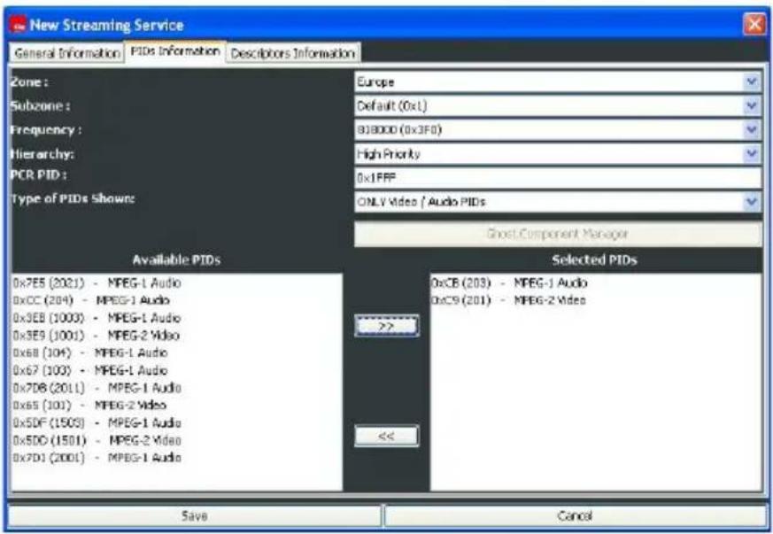 New Streaming Service General Information PIDs Information Descriptors Information Zone: Subzone: Frequency: Hierarchy: PCR PID: Type of PIDs Shown: Europe Default (0x1) 808000 (0x3F0) High Priority 0x1FFF ONLV Video / Audio PIDs Groot Component Manager Available PIDs Selected PIDs 0x7E5 (2021) - MPEG-1 Audio 0xCC (204) - MPEG-1 Audio 0x3EB (1000) - MPEG-1 Audio 0x3E9 (1001) - MPEG-2 Video 0x68 (104) - MPEG-1 Audio 0x67 (100) - MPEG-1 Audio 0x7DB (2011) - MPEG-1 Audio 0x65 (101) - MPEG-2 Video 0x5DF (1503) - MPEG-1 Audio 0x5DO (1501) - MPEG-2 Video 0x7D1 (2001) - MPEG-1 Audio >>>> << Save Cancel
