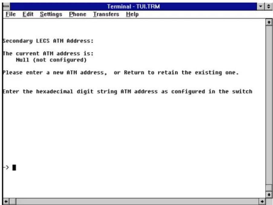 Secondary LECS ATM Address: The current ATM address is: Null (not configured) Please enter a new ATM address, or Return to retain the existing one. Enter the hexadecimal digit string ATM address as configured in the switch ->