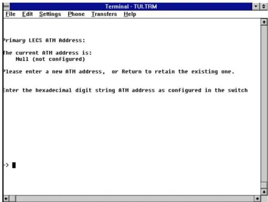 Terminal - TUI.TRM File Edit Settings Phone Transfers Help Primary LECS ATM Address: The current ATM address is: Null (not configured) Please enter a new ATM address, or Return to retain the existing one. Enter the hexadecimal digit string ATM address as configured in the switch ->