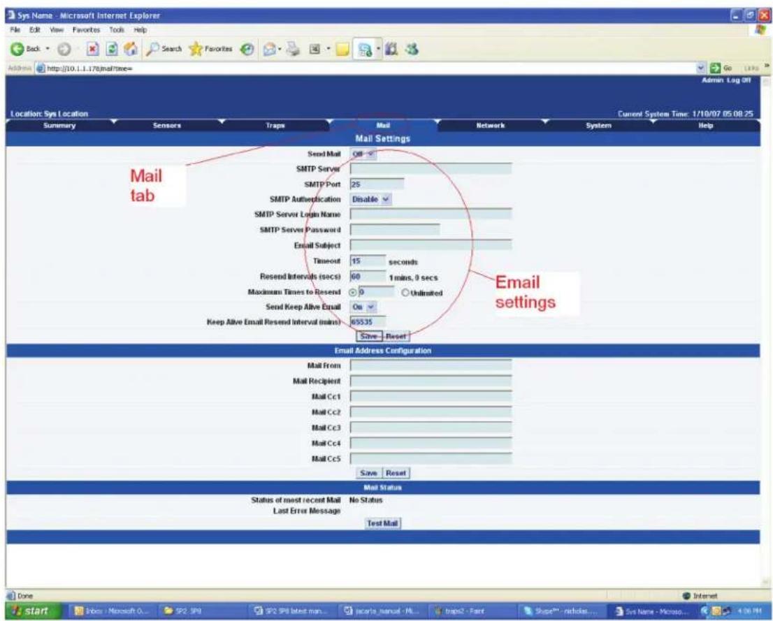 Sys Name - Microsoft Internet Explorer File Edit View Favorites Tools Help Back Search Favorites Address http://10.1.1.178/mail/tree= Location: Sys Location Summary Sensors Traps Mail Network System Help Mail Settings Send Mail Off SMTP Server SMTP Port 25 SMTP Authentication Disable SMTP Server Login Name SMTP Server Password Email Subject Timeout 15 seconds Resend Intervals (secs) 60 1 mins, 8 secs Maximum Times to Resend ○ 0 ○ Unlimited Send Keep Alive Email On Keep Alive Email Resend Interval (mins) 693.35 Save Reset Email settings Email Address Configuration Mail From Mail Recipient Mail Cc1 Mail Cc2 Mail Cc3 Mail Cc4 Mail Cc5 Save Reset Mail Status Status of most recent Mail No Status Last Error Message Test Mail Done Internet start Sbio - Microsoft 0... SP2 SPI SP2 SPI latest man... jacarla_nesval -ML tripe2 -Fart Share™ -ncholar... Syst Name - Microsoft... 4:06 PM