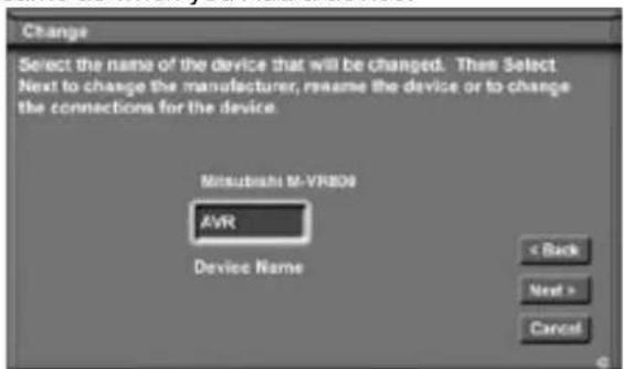 Change Select the name of the device that will be changed. Then Select Next to change the manufacturer, rename the device or to change the connections for the device. Mitsubishi M-VR809 AVR Device Name < Back Next > Cancel