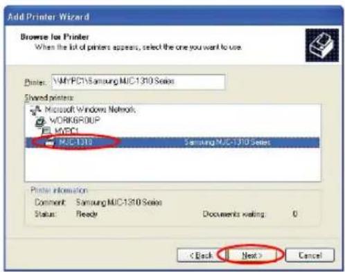Add Printer Wizard Browse for Printer When the list of printers appears, select the one you want to use Birles: VMHPC15 Samsung MJC-1310 Series Shared printers: Microsoft Windows Network, WORKGROUP MJC1 MJC-1310 Samsung MJC-1310 Series Printer information Comment: Samsung MJC-1310 Series Status: Ready Documents waiting 0 < Back Next > Cancel