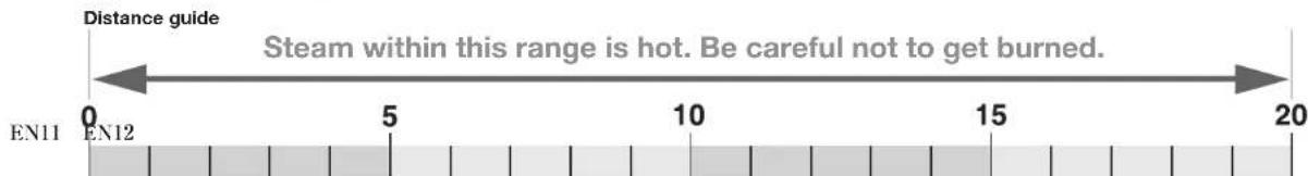 Distance guide Steam within this range is hot. Be careful not to get burned. EN11 EN12 0 5 10 15 20