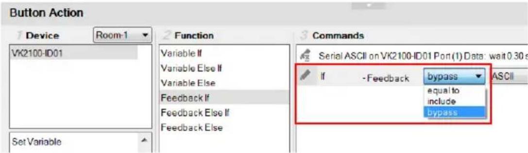 Button Action Device Room-1 VK2100-ID01 Set Variable Function Variable If Variable Else If Variable Else Feedback If Feedback Else If Feedback Else Commands Serial ASCII on VK2100-ID01 Port (1) Data: wait 0.30 s If -Feedback bypass_ equal to include bypass