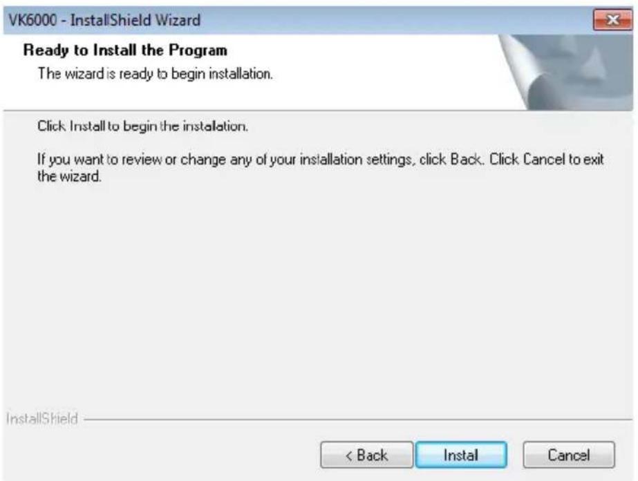 VK6000 - InstallShield Wizard Ready to Install the Program The wizard is ready to begin installation. Click Install to begin the installation. If you want to review or change any of your installation settings, click Back. Click Cancel to exit the wizard. InstallShield < Back Install Cancel