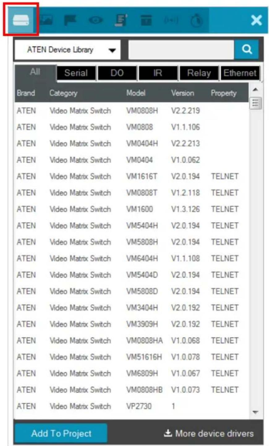 ATEN Device Library All Serial DO IR Relay Ethernet Brand Category Model Version Property ATEN Video Matrix Switch VM0808H V2.2.219 ATEN Video Matrix Switch VM0808 V1.1.106 ATEN Video Matrix Switch VM0404H V2.2.213 ATEN Video Matrix Switch VM0404 V1.0.062 ATEN Video Matrix Switch VM1616T V2.0.194 TELNET ATEN Video Matrix Switch VM0808T V1.2.118 TELNET ATEN Video Matrix Switch VM1600 V1.3.126 TELNET ATEN Video Matrix Switch VM5404H V2.0.194 TELNET ATEN Video Matrix Switch VM5808H V2.0.194 TELNET ATEN Video Matrix Switch VM6404H V1.1.108 TELNET ATEN Video Matrix Switch VM5404D V2.0.194 TELNET ATEN Video Matrix Switch VM5808D V2.0.194 TELNET ATEN Video Matrix Switch VM3404H V2.0.192 TELNET ATEN Video Matrix Switch VM3909H V2.0.192 TELNET ATEN Video Matrix Switch VM0808HA V1.0.068 TELNET ATEN Video Matrix Switch VM51616H V1.0.078 TELNET ATEN Video Matrix Switch VM6809H V1.0.067 TELNET ATEN Video Matrix Switch VM0808HB V1.0.073 TELNET ATEN Video Matrix Switch VP2730 1 Add To Project More device drivers